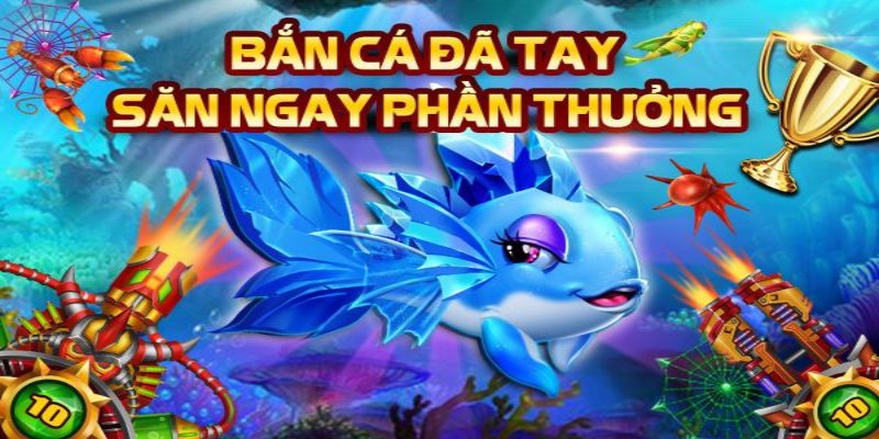 Bắn cá săn ngay nhiều phần thưởng hấp dẫn