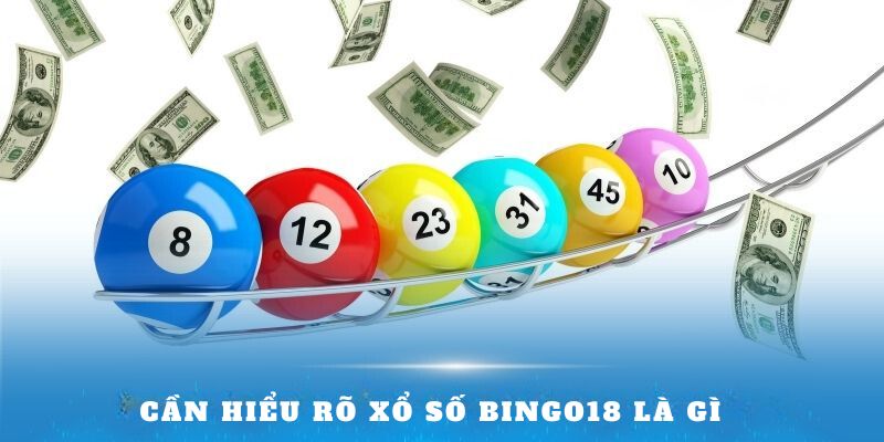 Cần hiểu rõ Xổ số Bingo18 là gì