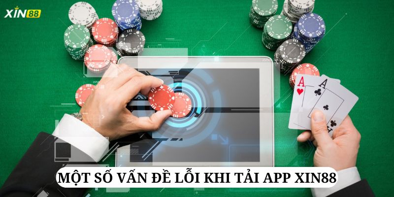 Những vấn đề hay gặp phải trong quá trình tải app Xin88