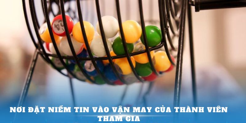 Nơi đặt niềm tin vào vận may của thành viên tham gia