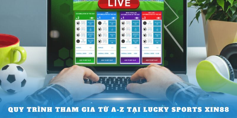 Quy trình tham gia từ A-Z tại Lucky Sports XIN88Quy trình tham gia từ A-Z tại Lucky Sports XIN88