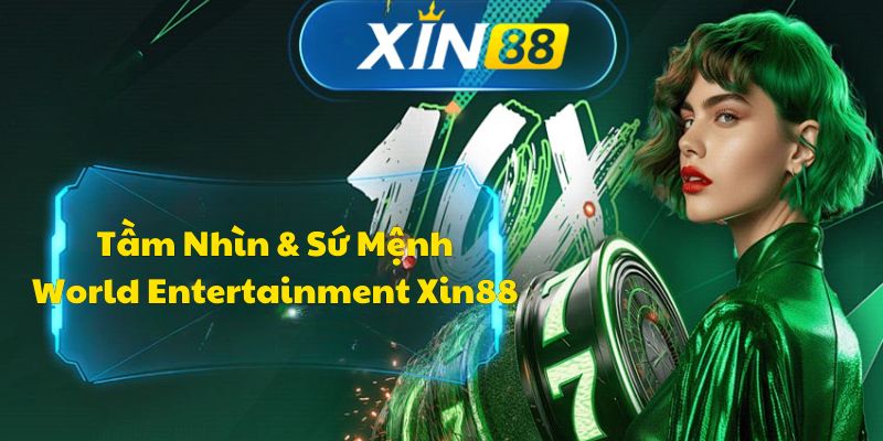 Tầm Nhìn & Sứ Mệnh Của Xin88 World Entertainment 